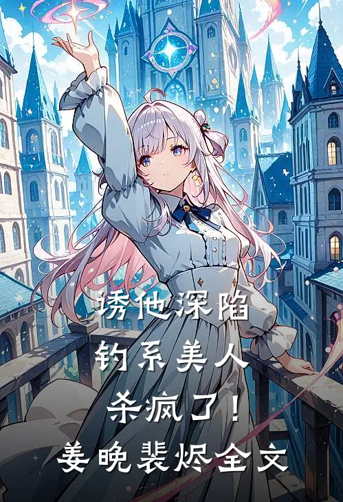 诱他深陷：钓系美人杀疯了！姜晚裴烬全文