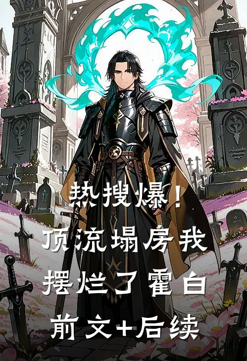 《热搜爆！顶流塌房我摆烂了》霍白前文+后续