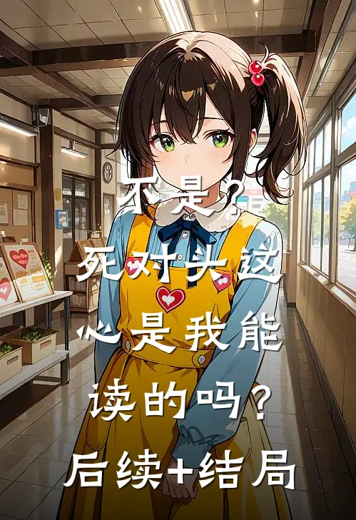 不是？死对头这心是我能读的吗？后续+结局