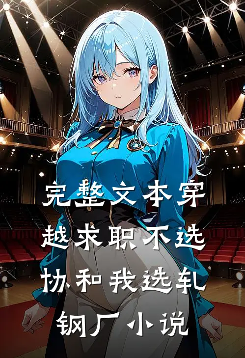 完整文本穿越求职不选协和我选轧钢厂小说