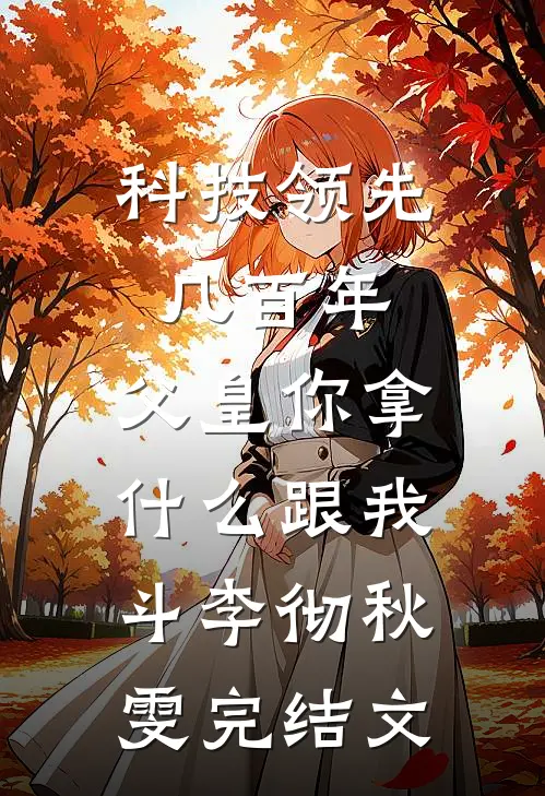 科技领先几百年，父皇你拿什么跟我斗李彻秋雯完结文