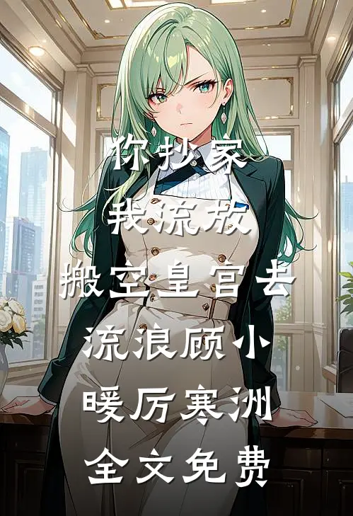 你抄家，我流放，搬空皇宫去流浪顾小暖厉寒洲全文免费