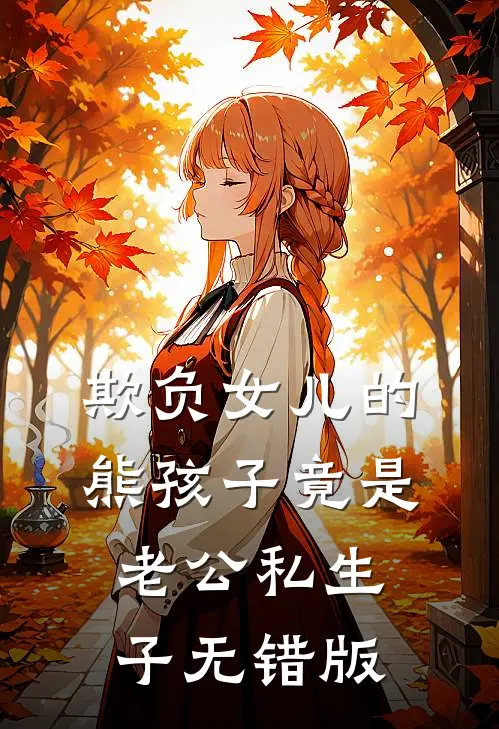 欺负女儿的熊孩子竟是老公私生子无错版