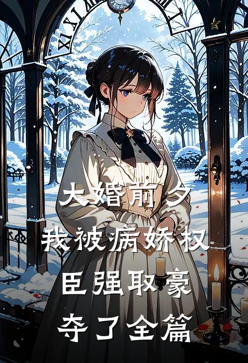 大婚前夕，我被病娇权臣强取豪夺了全篇