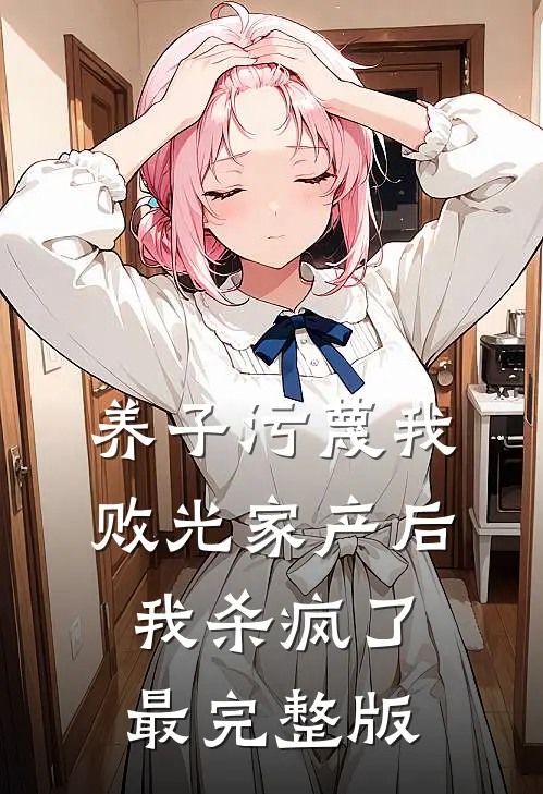 养子污蔑我败光家产后，我杀疯了最完整版