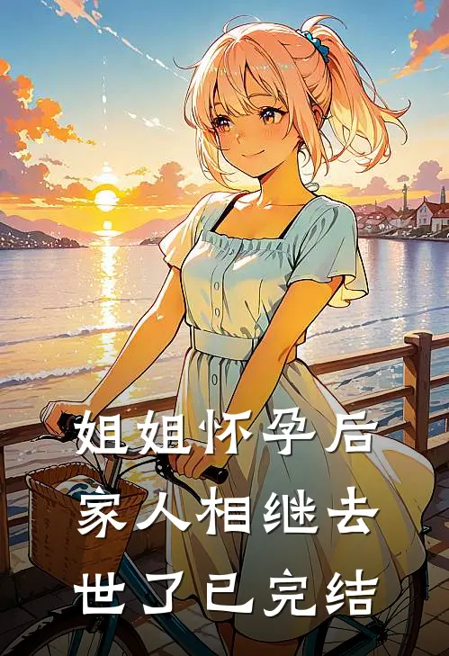 姐姐怀孕后，家人相继去世了已完结