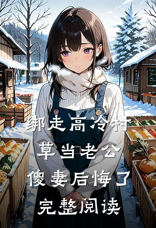 绑走高冷村草当老公，傻妻后悔了完整阅读