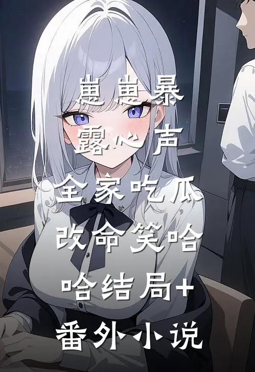 崽崽暴露心声，全家吃瓜改命笑哈哈结局+番外小说