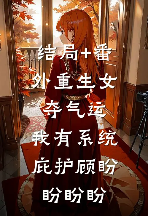 结局+番外重生女夺气运，我有系统庇护顾盼盼盼盼