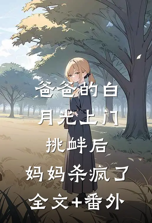 爸爸的白月光上门挑衅后，妈妈杀疯了全文+番外