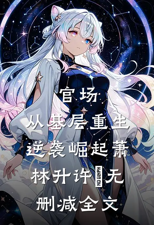 官场：从基层重生逆袭崛起萧林升许喆无删减全文