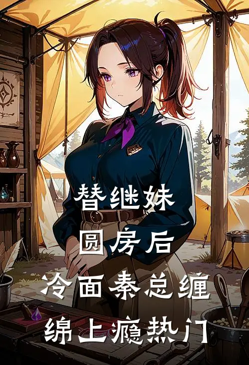替继妹圆房后，冷面秦总缠绵上瘾热门