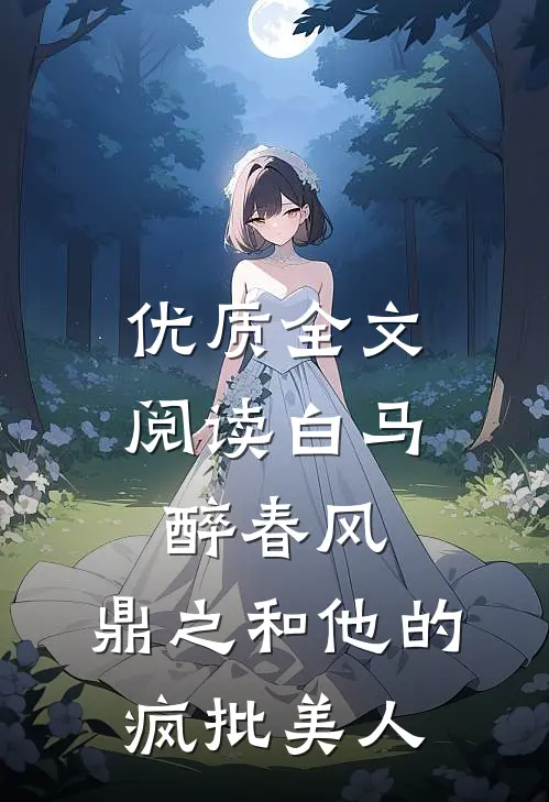 优质全文阅读白马醉春风：鼎之和他的疯批美人