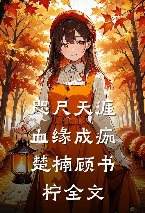 咫尺天涯，血缘成痂楚楠顾书柠全文