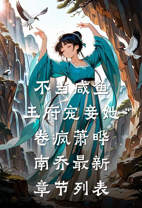 不当咸鱼，王府宠妾她卷疯萧晔南乔最新章节列表