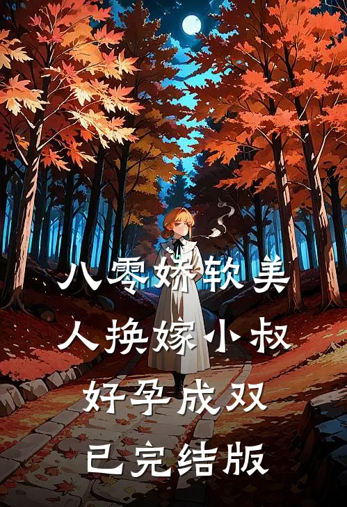 八零娇软美人换嫁小叔，好孕成双已完结版
