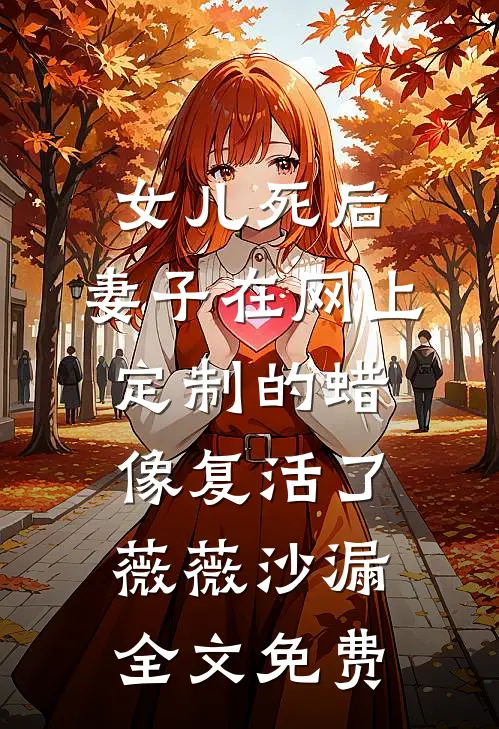 女儿死后，妻子在网上定制的蜡像复活了薇薇沙漏全文免费