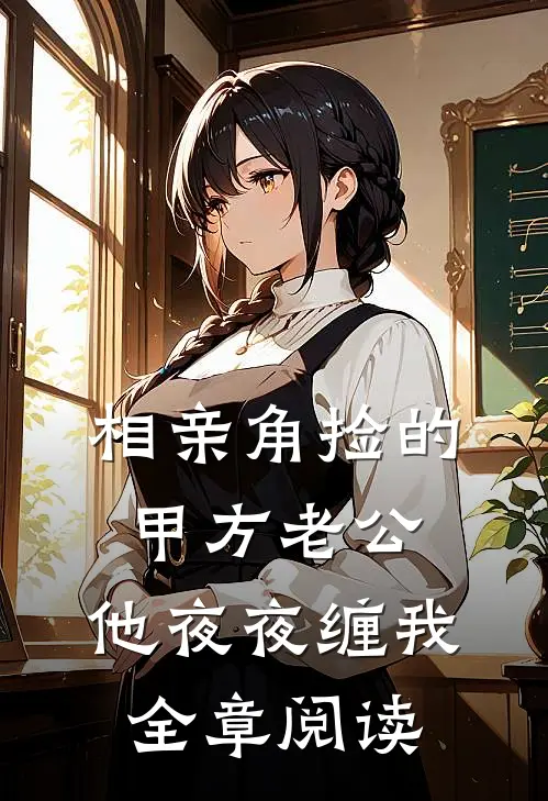 相亲角捡的甲方老公，他夜夜缠我全章阅读