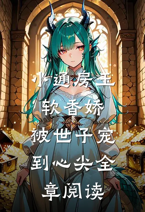 小通房玉软香娇，被世子宠到心尖全章阅读