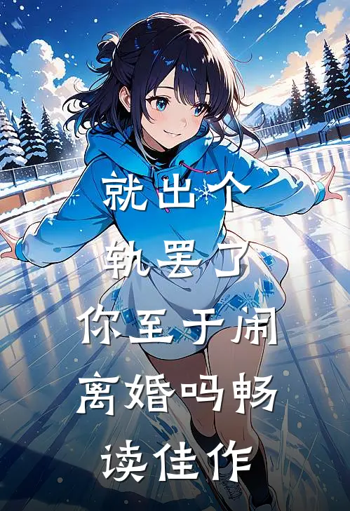 就出个轨罢了，你至于闹离婚吗畅读佳作
