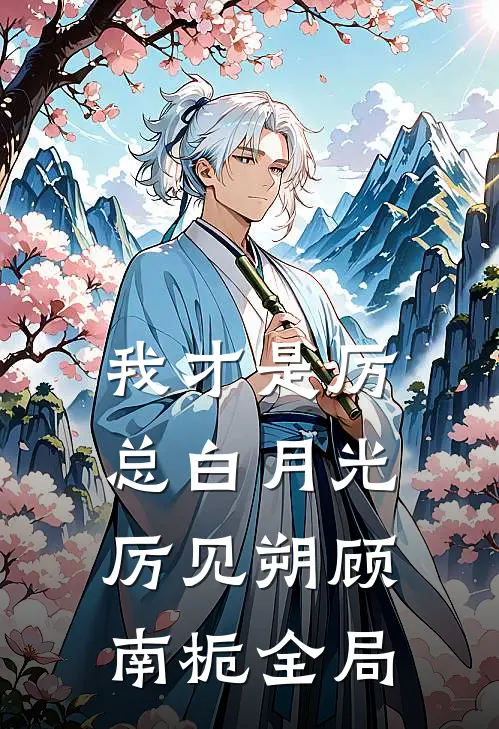 我才是厉总白月光厉见朔顾南栀全局