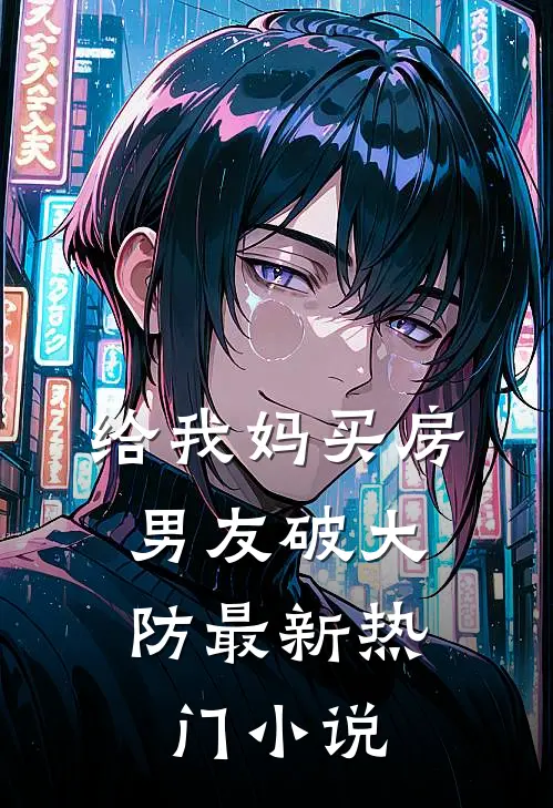 给我妈买房，男友破大防最新热门小说