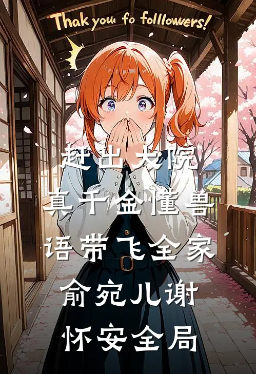 赶出大院，真千金懂兽语带飞全家俞宛儿谢怀安全局