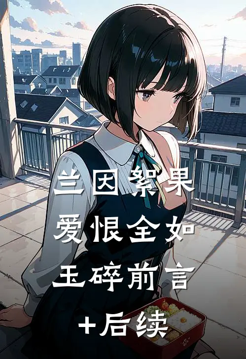 兰因絮果，爱恨全如玉碎前言+后续