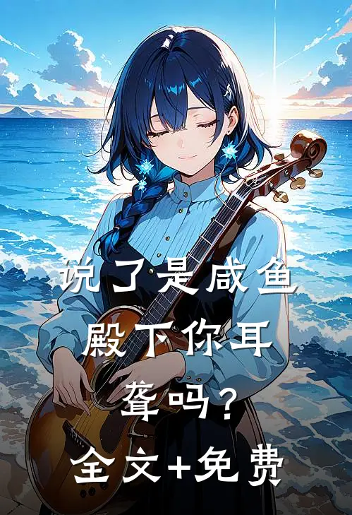 说了是咸鱼，殿下你耳聋吗？全文+免费