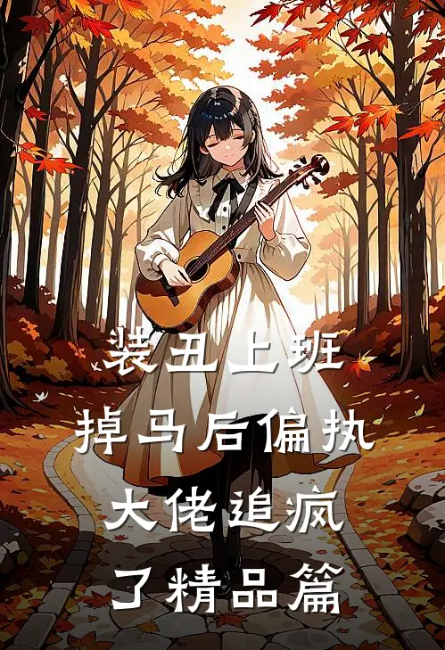 装丑上班，掉马后偏执大佬追疯了精品篇
