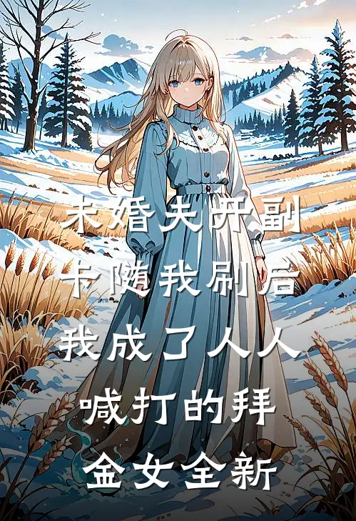 未婚夫开副卡随我刷后，我成了人人喊打的拜金女全新