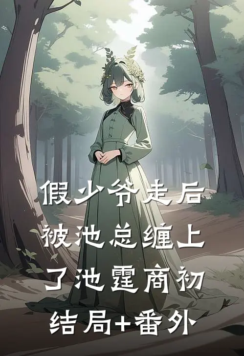 假少爷走后，被池总缠上了池霆商初结局+番外