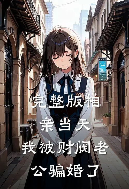 完整版相亲当天，我被财阀老公骗婚了