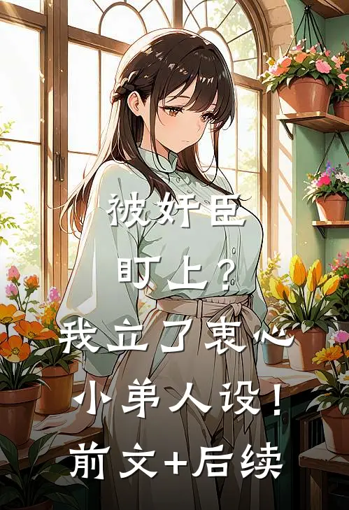 被奸臣盯上？我立了衷心小弟人设！前文+后续