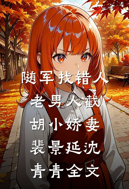 随军找错人，老男人截胡小娇妻裴景延沈青青全文