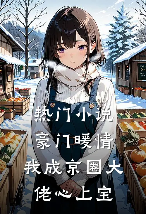 热门小说豪门暖情，我成京圈大佬心上宝
