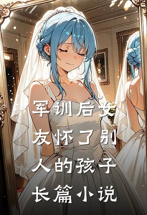 军训后女友怀了别人的孩子长篇小说
