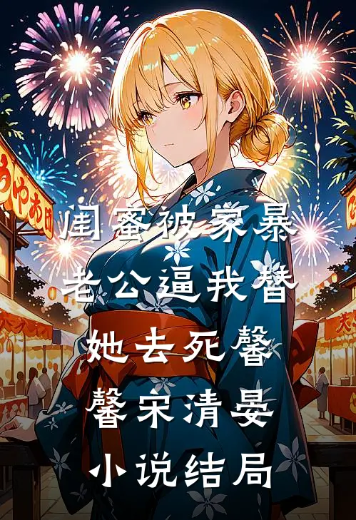 闺蜜被家暴，老公逼我替她去死馨馨宋清晏小说结局