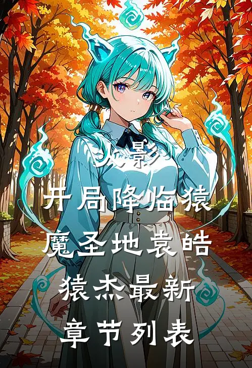 火影：开局降临猿魔圣地袁皓猿杰最新章节列表