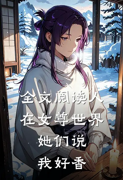 全文阅读人在女尊世界，她们说我好香