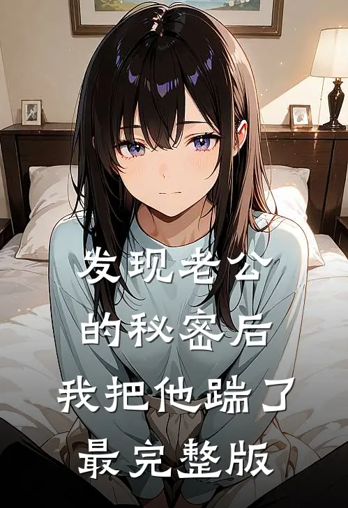 发现老公的秘密后，我把他踹了最完整版