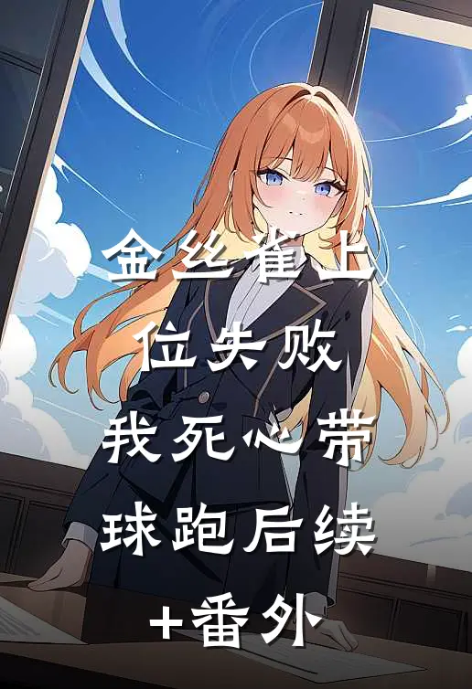 金丝雀上位失败，我死心带球跑后续+番外