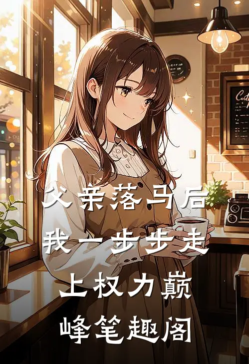 父亲落马后，我一步步走上权力巅峰笔趣阁