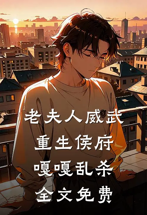 老夫人威武，重生侯府嘎嘎乱杀全文免费