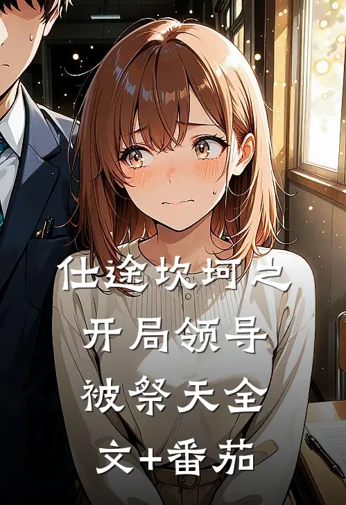 仕途坎坷之开局领导被祭天全文+番茄