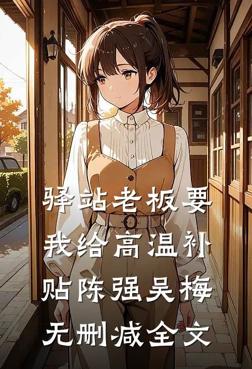 驿站老板要我给高温补贴陈强吴梅无删减全文