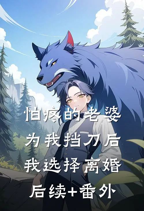 怕疼的老婆为我挡刀后，我选择离婚后续+番外