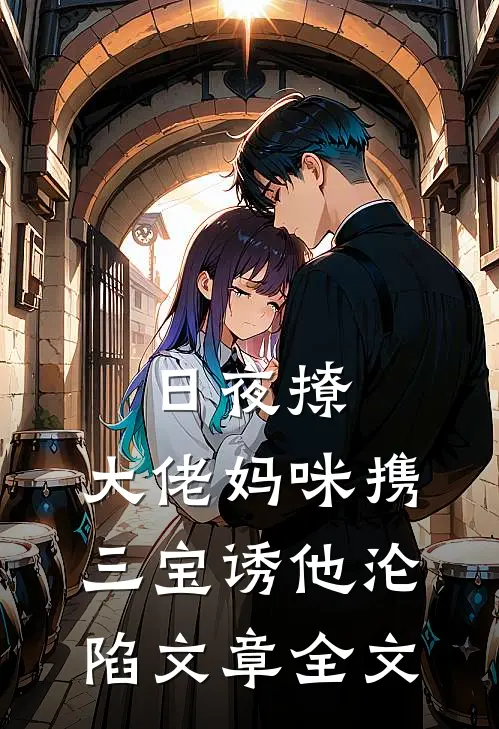 日夜撩，大佬妈咪携三宝诱他沦陷文章全文