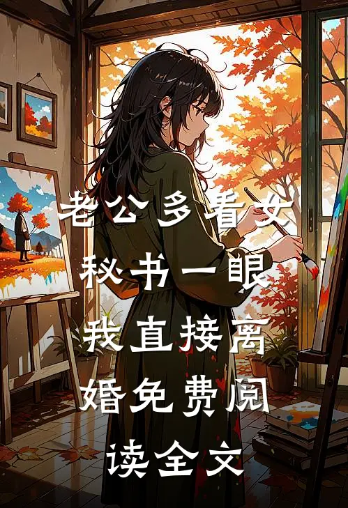 老公多看女秘书一眼，我直接离婚免费阅读全文