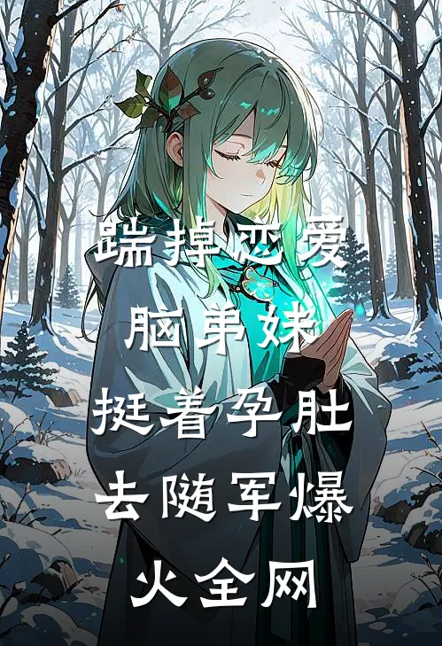 踹掉恋爱脑弟妹，挺着孕肚去随军爆火全网